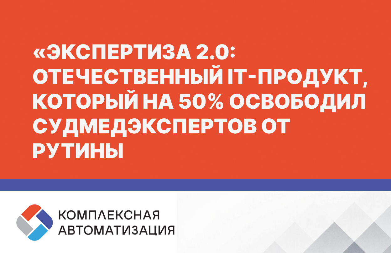 «Экспертиза 2.0» отечественный IT-продукт, который  на 50% освободил судмедэкспертов от рутины.